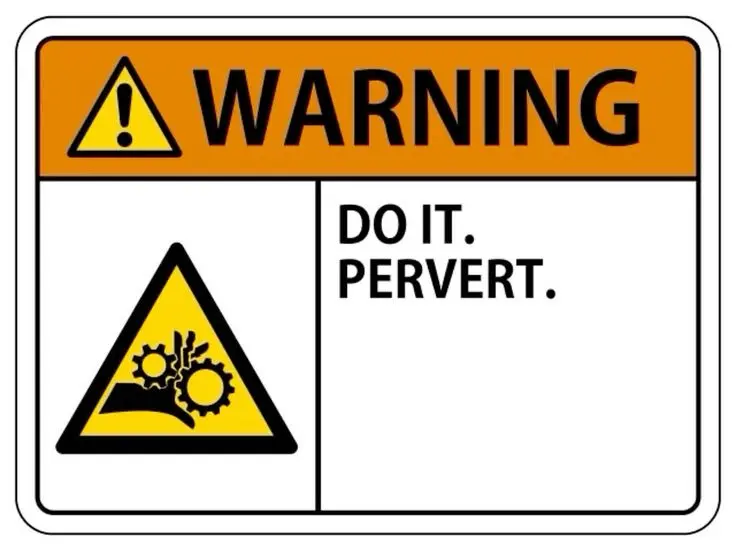 warning sign with a symbol of hands in between gears and text saying do it pervert.