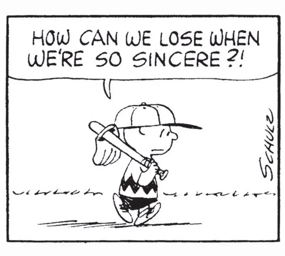 a sad charlie brown asking how can we lose when we're so sincere?!